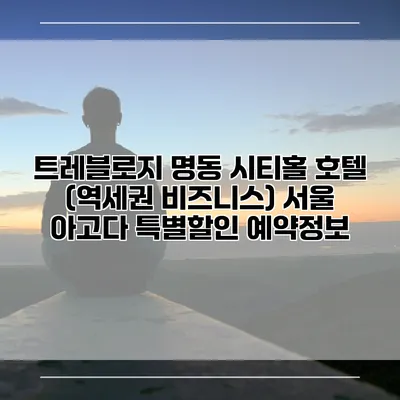 트레블로지 명동 시티홀 호텔 (역세권 비즈니스) 서울 아고다 특별할인 예약정보