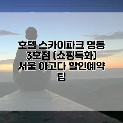 호텔 스카이파크 명동 3호점 (쇼핑특화) 서울 아고다 할인예약 팁