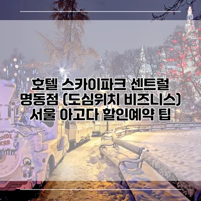 호텔 스카이파크 센트럴 명동점 (도심위치 비즈니스) 서울 아고다 할인예약 팁