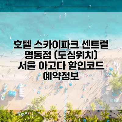 호텔 스카이파크 센트럴 명동점 (도심위치) 서울 아고다 할인코드 예약정보